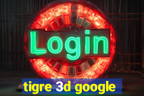 tigre 3d google